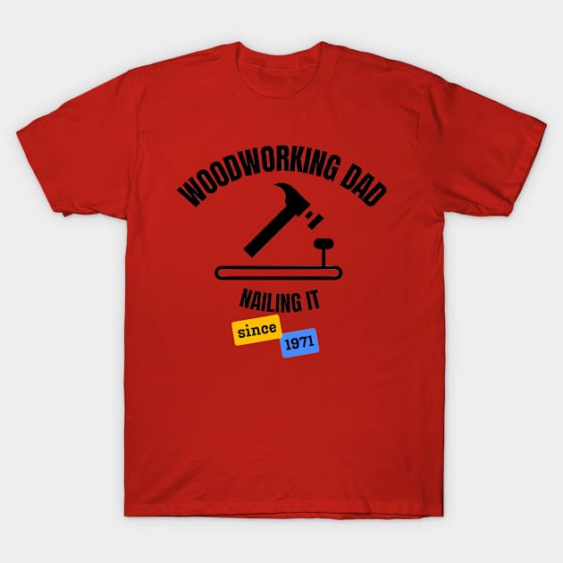 Woodworking Dad Nailing It Since 1971 T-Shirt by DesignMore21